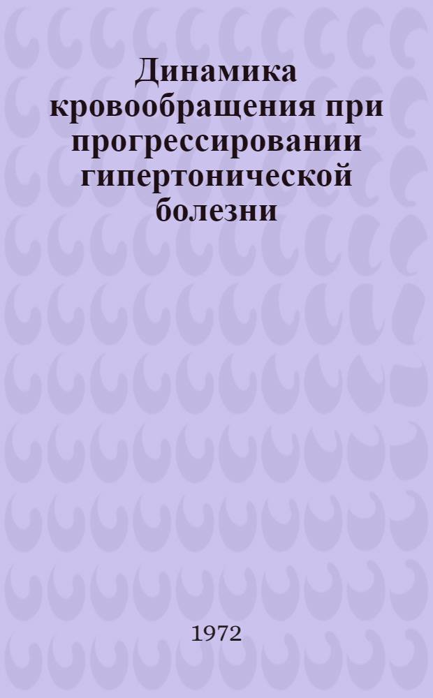 Динамика кровообращения при прогрессировании гипертонической болезни : Автореф. дис. на соиск. учен. степени д-ра мед. наук : (14.00.05)