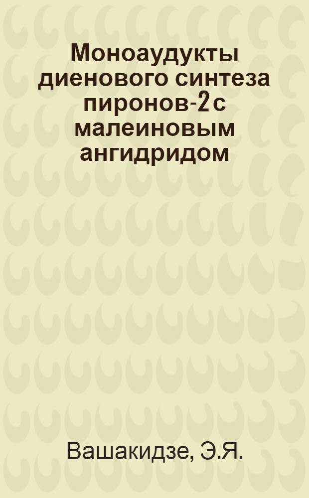 Моноаудукты диенового синтеза пиронов-2 с малеиновым ангидридом (3,6-эндоксокарбонил-1, 2, 3, 6-тетрагидрофталевые ангидриды) : Автореф. дис. на соискание учен. степени канд. хим. наук : (072)