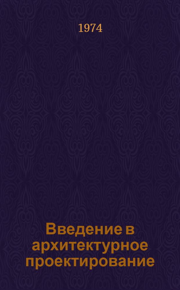 Введение в архитектурное проектирование : Учебник для вузов по специальности "Архитектура"