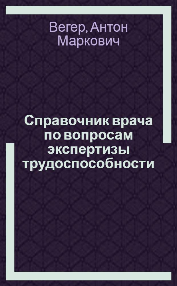 Справочник врача по вопросам экспертизы трудоспособности : Общие основы определения врем. и стойкой нетрудоспособности)