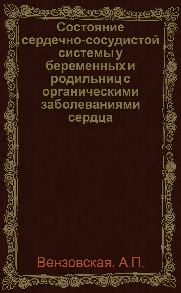 Состояние сердечно-сосудистой системы у беременных и родильниц с органическими заболеваниями сердца : Автореф. дис. на соискание учен. степени канд. мед. наук