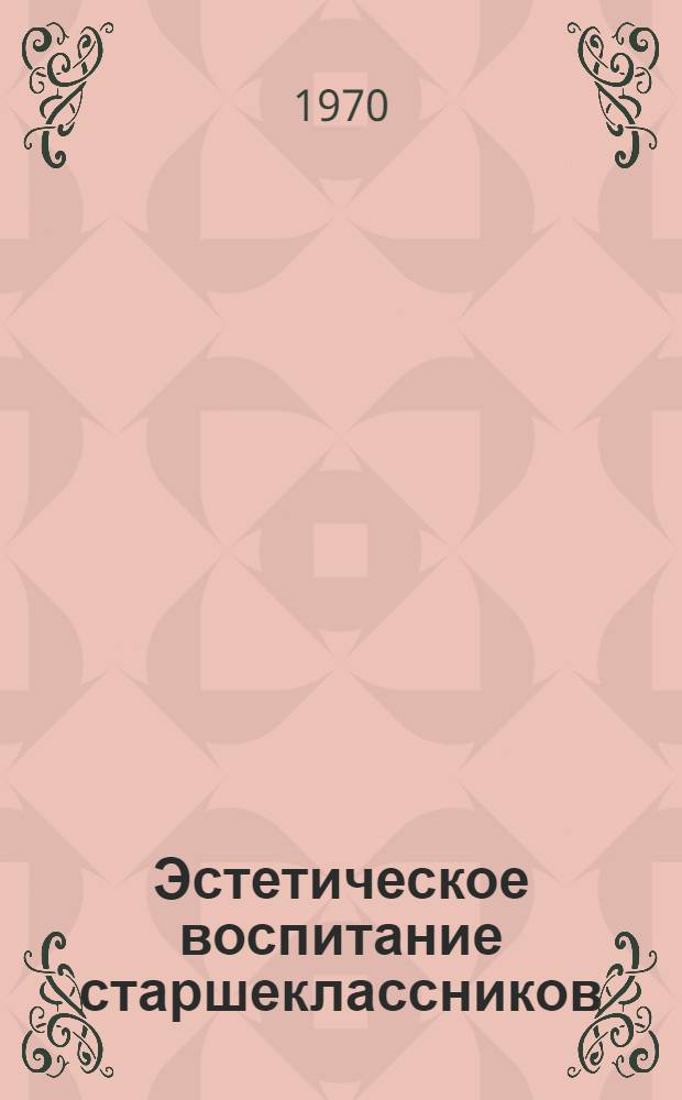 Эстетическое воспитание старшеклассников : Метод. пособие