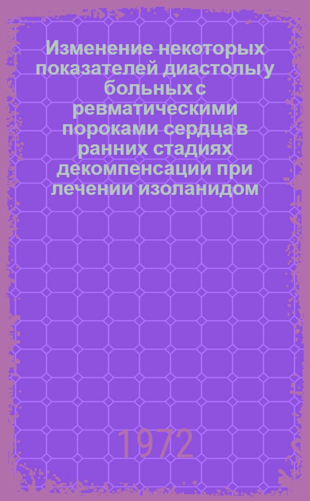 Изменение некоторых показателей диастолы у больных с ревматическими пороками сердца в ранних стадиях декомпенсации при лечении изоланидом : Автореф. дис. на соиск. учен. степени канд. мед. наук : (754)