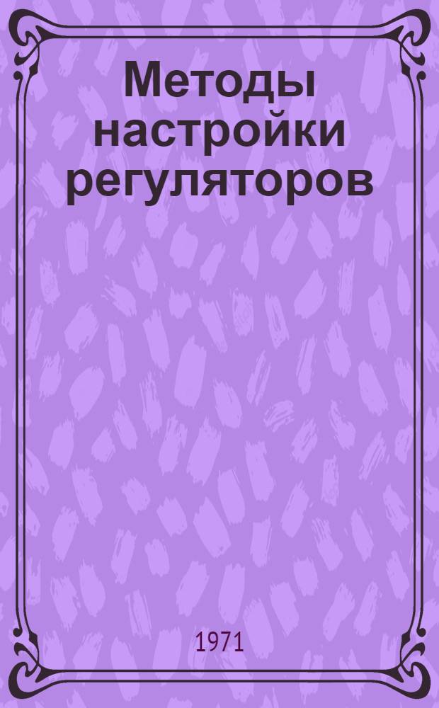 Методы настройки регуляторов : Для работников цехов автоматики хим. производств