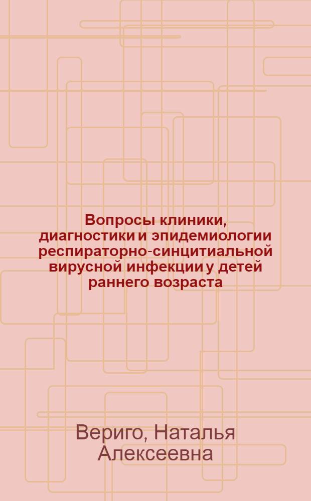 Вопросы клиники, диагностики и эпидемиологии респираторно-синцитиальной вирусной инфекции у детей раннего возраста : Автореф. дис. на соискание учен. степени канд. мед. наук : (758)