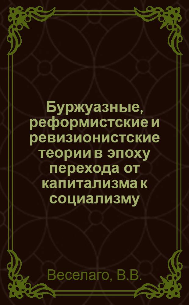 Буржуазные, реформистские и ревизионистские теории в эпоху перехода от капитализма к социализму : Учеб.-метод. пособие