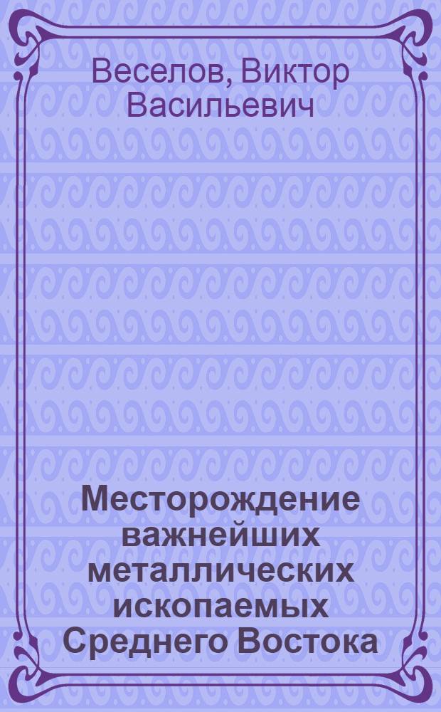 Месторождение важнейших металлических ископаемых Среднего Востока : Обзор