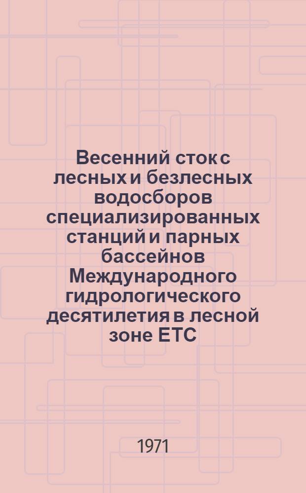 Весенний сток с лесных и безлесных водосборов специализированных станций и парных бассейнов Международного гидрологического десятилетия в лесной зоне ЕТС : Обзор