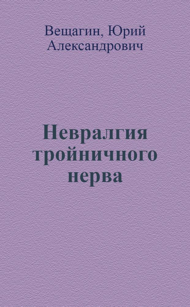 Невралгия тройничного нерва : Метод. пособие