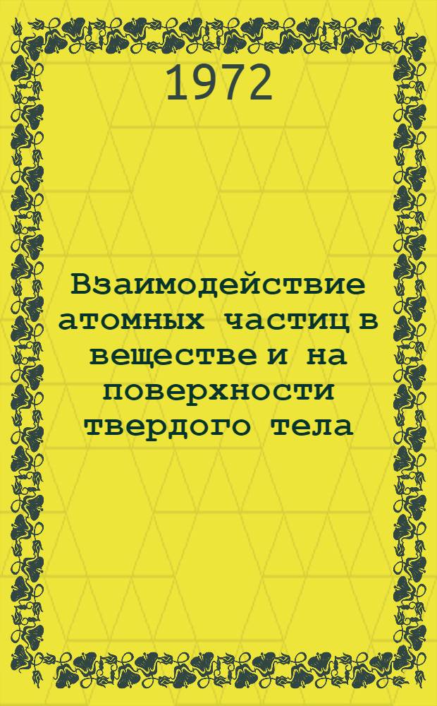 Взаимодействие атомных частиц в веществе и на поверхности твердого тела : Сборник статей