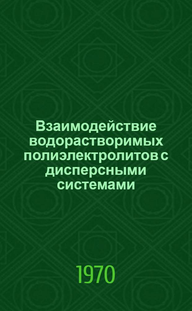 Взаимодействие водорастворимых полиэлектролитов с дисперсными системами : Сборник статей