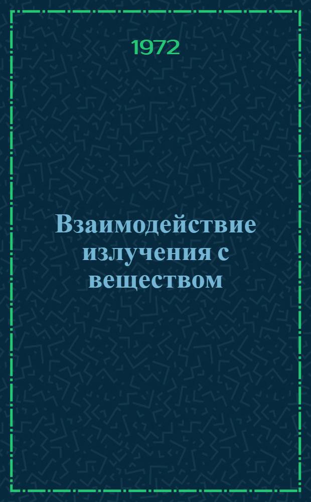 Взаимодействие излучения с веществом : Труды