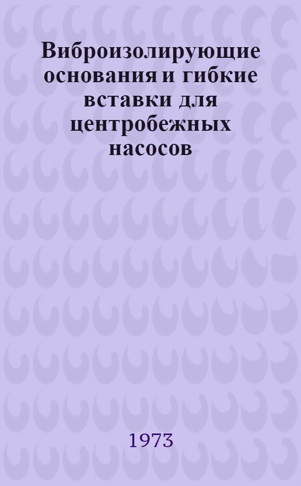 Виброизолирующие основания и гибкие вставки для центробежных насосов : Рабочие чертежи : Б8-5 : Введ. в действие 9/XI 1972 г