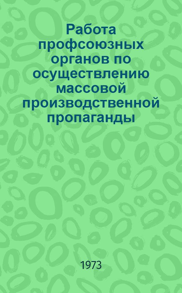 Работа профсоюзных органов по осуществлению массовой производственной пропаганды : (Материал в помощь лектору, выступающему в постоянно действующих лекториях профактива и школах профсоюзного актива)