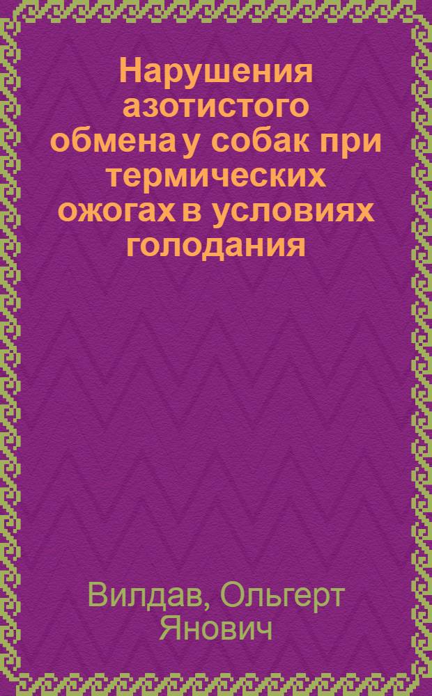 Нарушения азотистого обмена у собак при термических ожогах в условиях голодания; Изучение возможности нормализации этих нарушений путем парентерального питания: Автореф. дис. на соиск. учен. степени канд. мед. наук: (03.00.04) / Риж. мед. ин-т