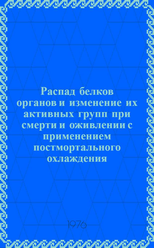 Распад белков органов и изменение их активных групп при смерти и оживлении с применением постмортального охлаждения : Автореф. дис. на соискание учен. степени канд. мед. наук : (03.00.04)