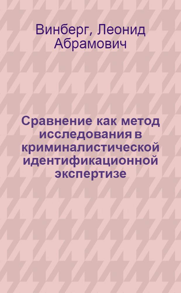 Сравнение как метод исследования в криминалистической идентификационной экспертизе : Учеб. пособие