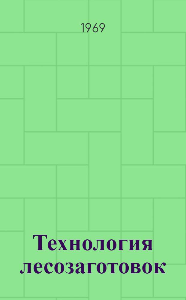 Технология лесозаготовок : Учебник для техникумов лесной пром-сти