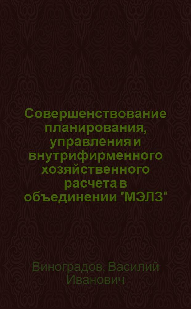 Совершенствование планирования, управления и внутрифирменного хозяйственного расчета в объединении "МЭЛЗ"
