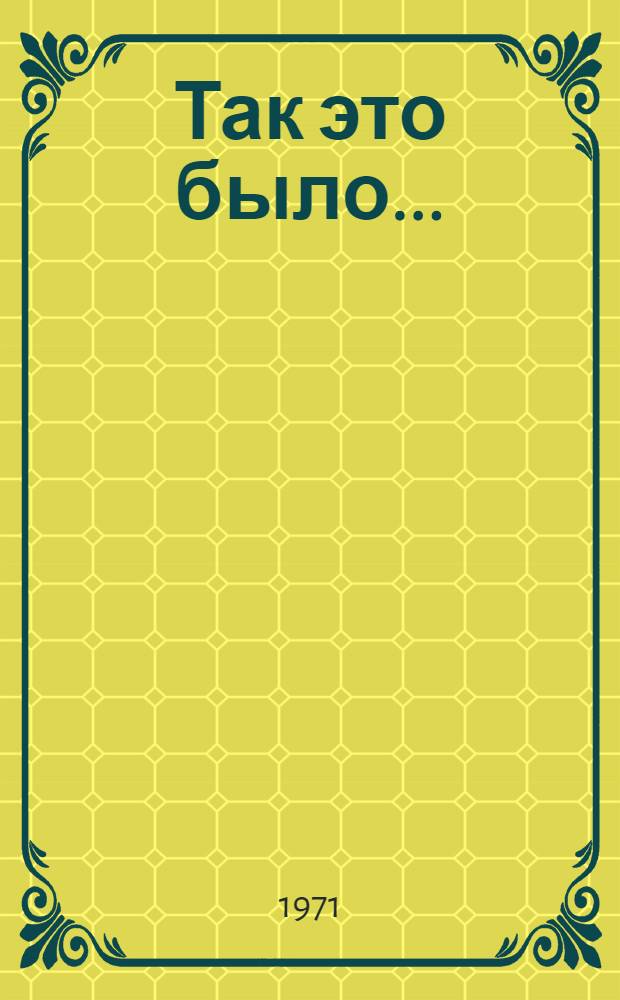 Так это было...