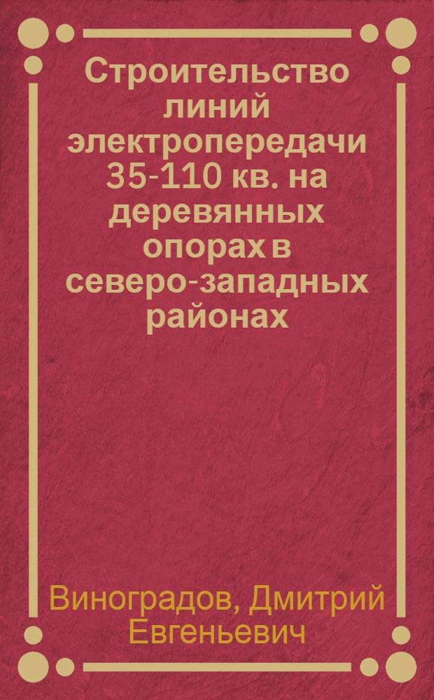 Строительство линий электропередачи 35-110 кв. на деревянных опорах в северо-западных районах : (Обзор)