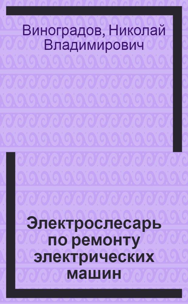 Электрослесарь по ремонту электрических машин : Учебник для проф.-техн. учеб. заведений и подгот. рабочих на производстве