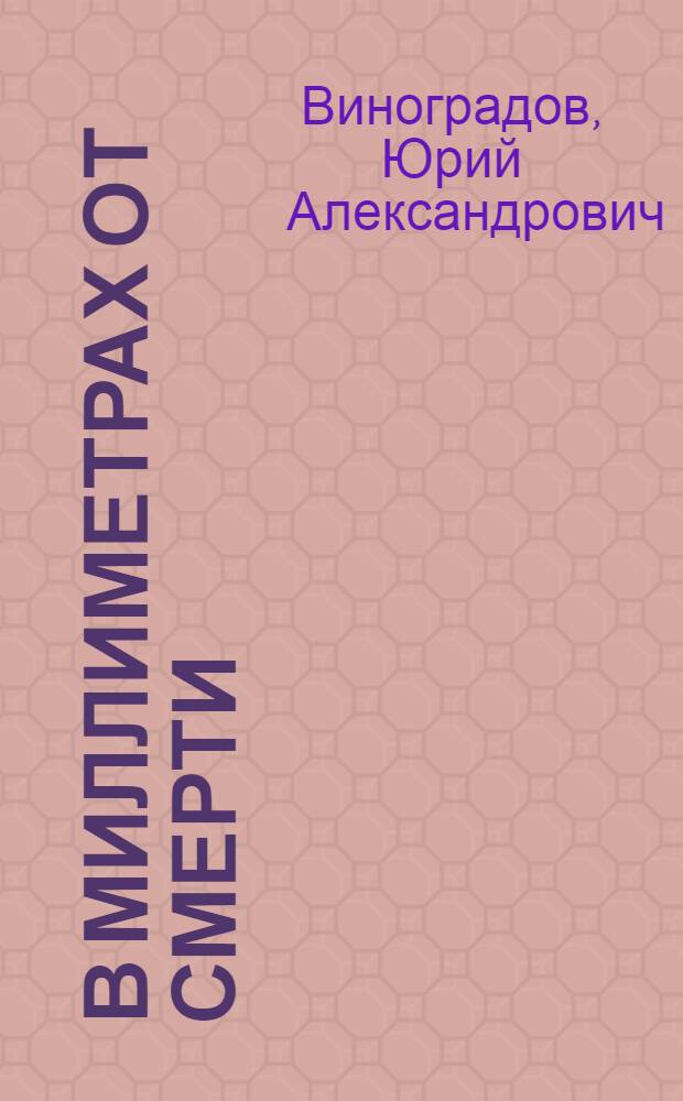 В миллиметрах от смерти : Докум. повесть о Б.К. Алексютовиче