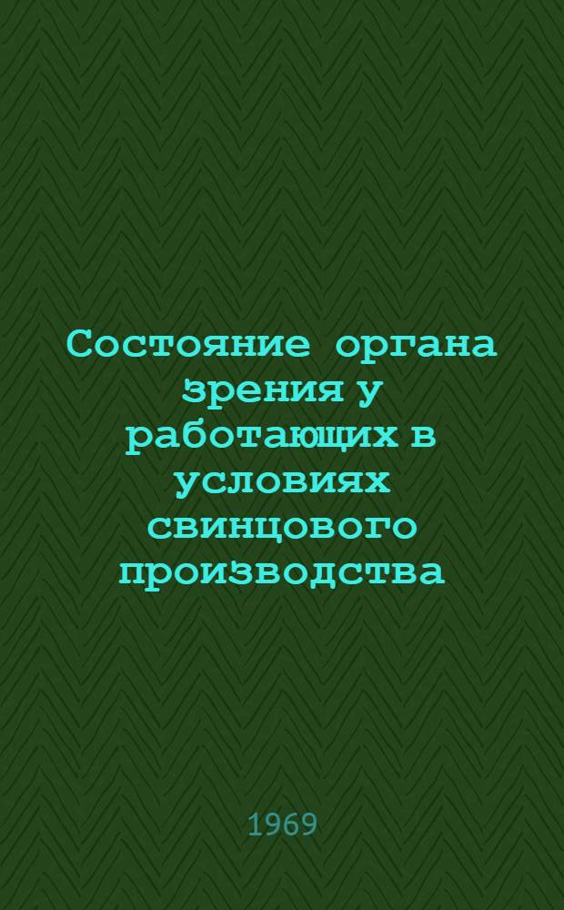 Состояние органа зрения у работающих в условиях свинцового производства : Автореф. дис. на соискание учен. степени канд. мед. наук : (757)