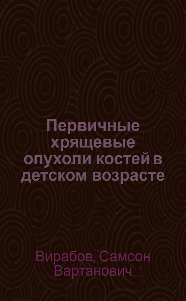 Первичные хрящевые опухоли костей в детском возрасте : (Клиника, диагностика и хирург. лечение) : Автореф. дис. на соиск. учен. степени канд. мед. наук : (14.00.14)