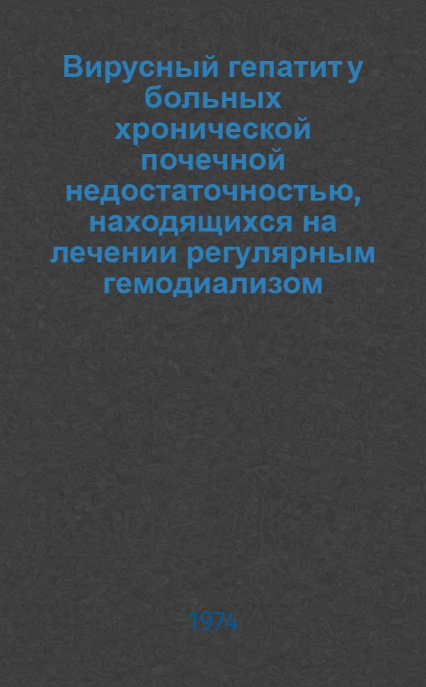 Вирусный гепатит у больных хронической почечной недостаточностью, находящихся на лечении регулярным гемодиализом : (Метод. рекомендации по эпидемиологии, диагностике и профилактике)