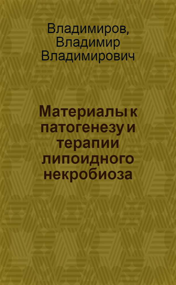 Материалы к патогенезу и терапии липоидного некробиоза : (Клинико-эксперим. исследования) : Автореф. дис. на соискание учен. степени канд. мед. наук : (760)