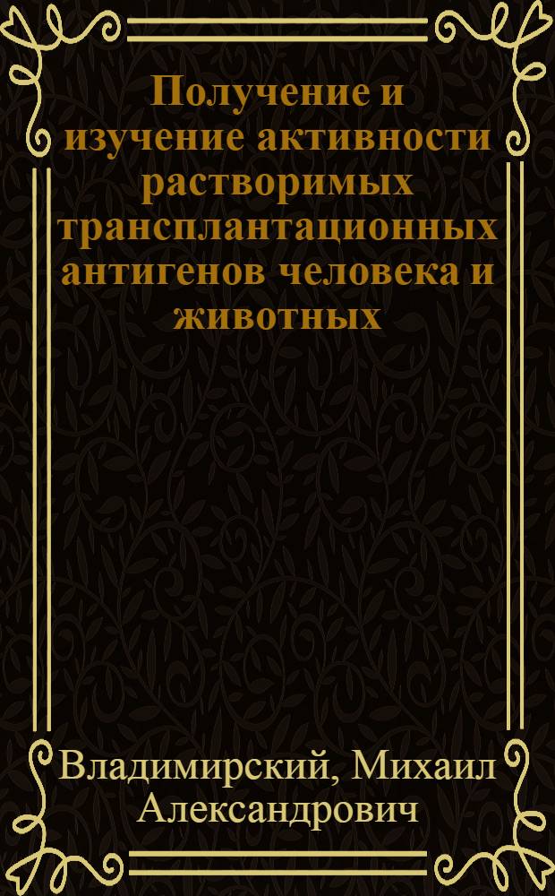 Получение и изучение активности растворимых трансплантационных антигенов человека и животных : Автореф. дис. на соискание учен. степени канд. мед. наук : (765)