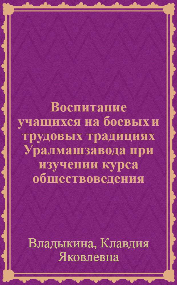 Воспитание учащихся на боевых и трудовых традициях Уралмашзавода при изучении курса обществоведения