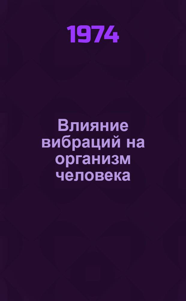 Влияние вибраций на организм человека : [Указ. литературы]. 1969-1973