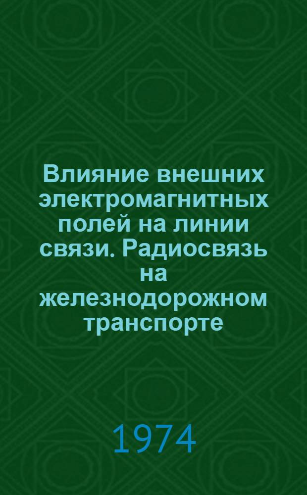 Влияние внешних электромагнитных полей на линии связи. Радиосвязь на железнодорожном транспорте : Сборник статей
