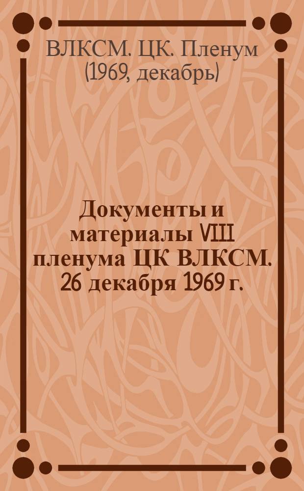 Документы и материалы VIII пленума ЦК ВЛКСМ. 26 декабря 1969 г.