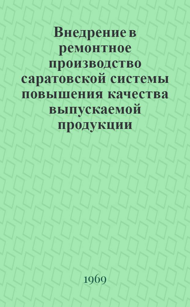 Внедрение в ремонтное производство саратовской системы повышения качества выпускаемой продукции : (Опыт работы Ростокин. ремонтного з-да "Россельхозтехника")