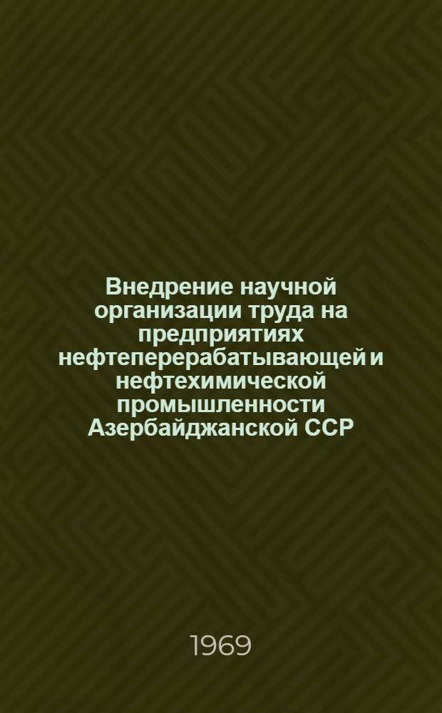 Внедрение научной организации труда на предприятиях нефтеперерабатывающей и нефтехимической промышленности Азербайджанской ССР : Сборник статей