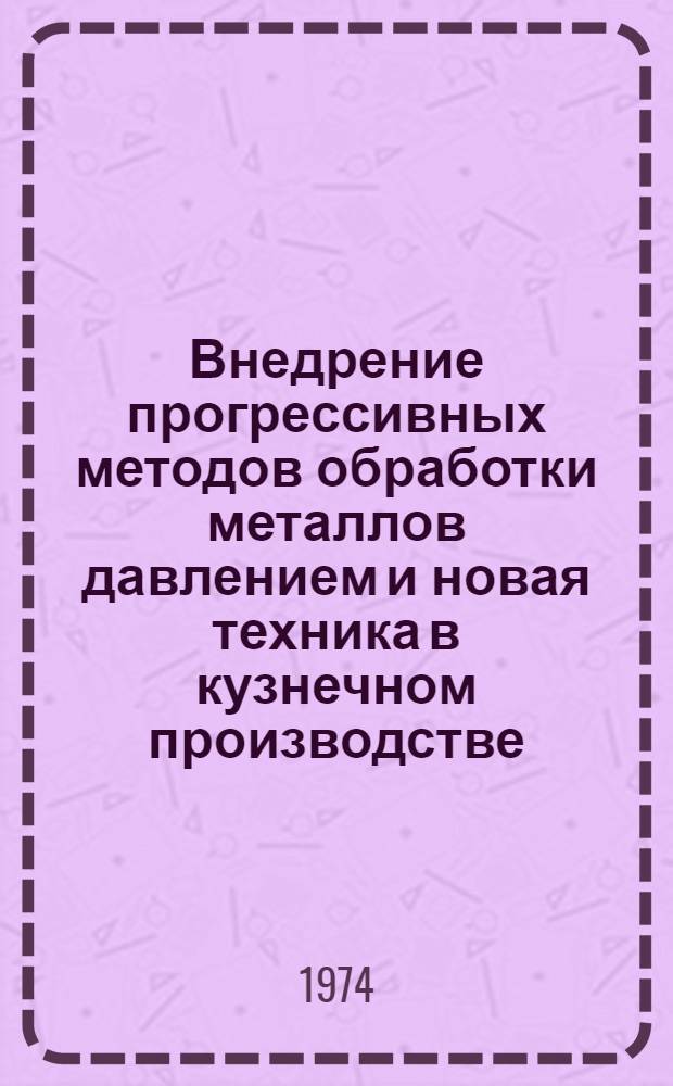 Внедрение прогрессивных методов обработки металлов давлением и новая техника в кузнечном производстве