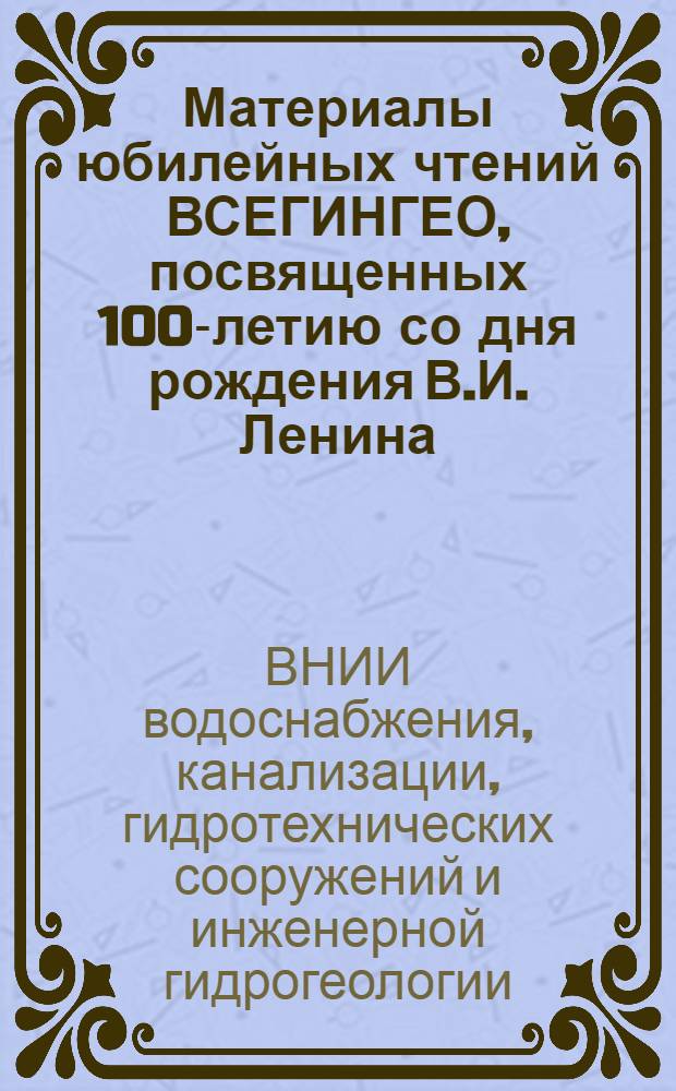 Материалы юбилейных чтений ВСЕГИНГЕО, посвященных 100-летию со дня рождения В.И. Ленина