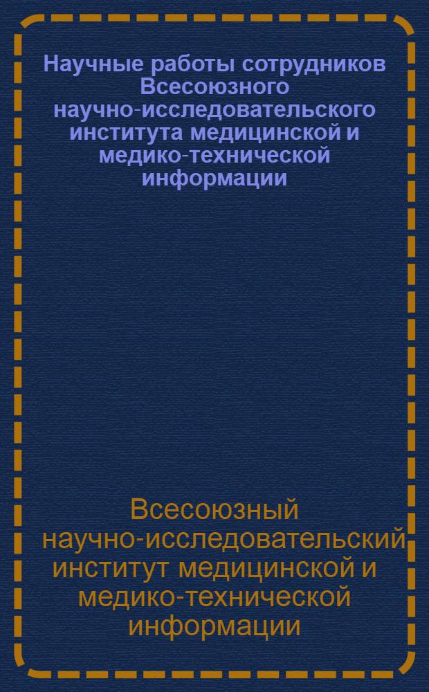 Научные работы сотрудников Всесоюзного научно-исследовательского института медицинской и медико-технической информации : Библиогр. указ. (1957-1972)