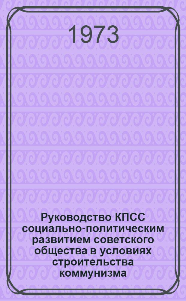 Руководство КПСС социально-политическим развитием советского общества в условиях строительства коммунизма : Лекция, прочит. слушателям ВПШ при ЦК КП Украины