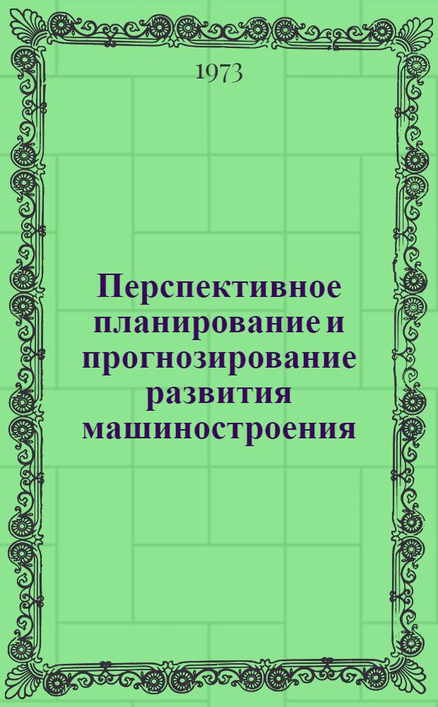 Перспективное планирование и прогнозирование развития машиностроения : Учеб. пособие для слушателей фак. организаторов пром. производства и стр-ва