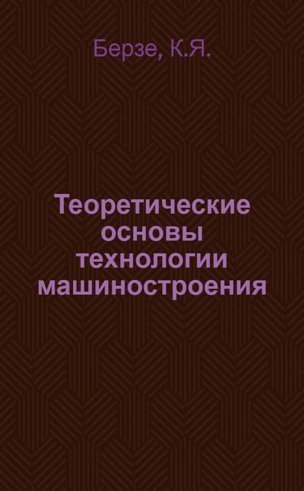 Теоретические основы технологии машиностроения : Учеб. пособие для студентов специальностей 1709, 0601, 0568