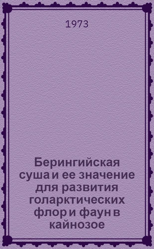 Берингийская суша и ее значение для развития голарктических флор и фаун в кайнозое : Тезисы докл. всесоюз. симпозиума