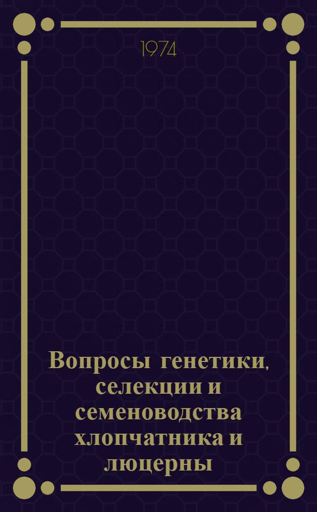 Вопросы генетики, селекции и семеноводства хлопчатника и люцерны : [Сборник статей. Ч. 2