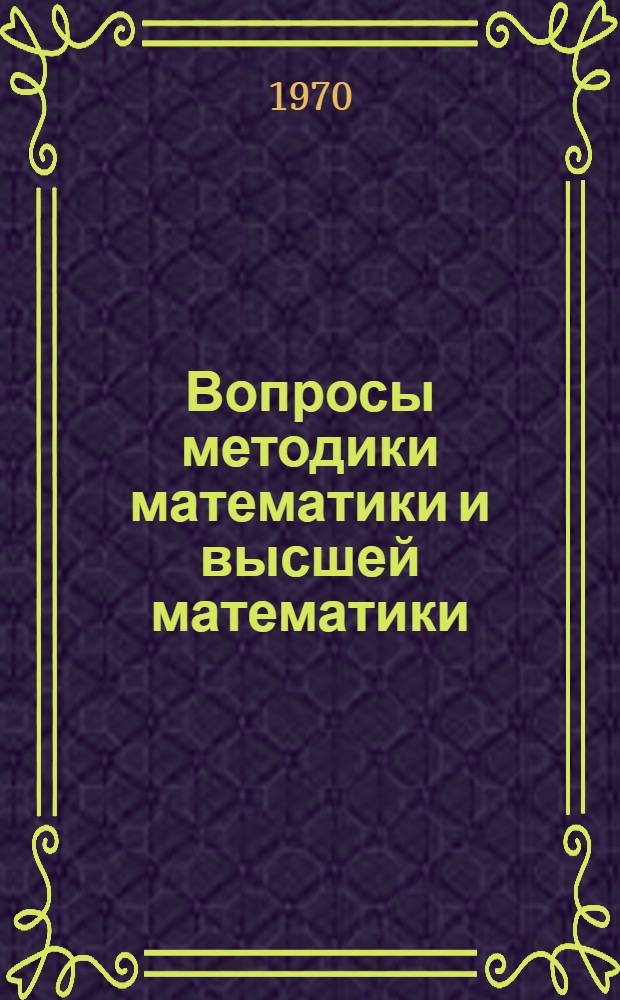 Вопросы методики математики и высшей математики : Сборник статей