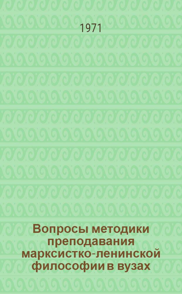 Вопросы методики преподавания марксистко-ленинской философии в вузах : Сборник статей