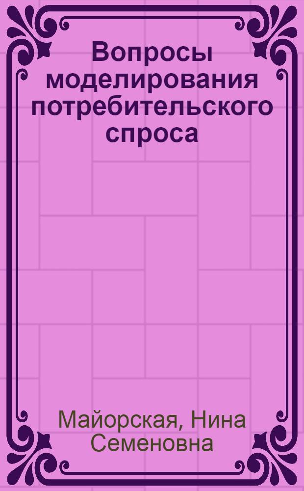 Вопросы моделирования потребительского спроса : Ч. 1-. Ч. 2 : Факторный прогноз потребительского спроса в Белорусской ССР