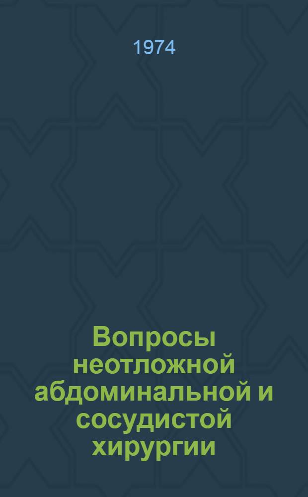 Вопросы неотложной абдоминальной и сосудистой хирургии : (Труды Науч.-практ. конф. хирургов Иркут. обл.). [Вып. 1]